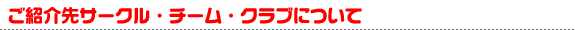 ご紹介先サークル・チーム・クラブについて